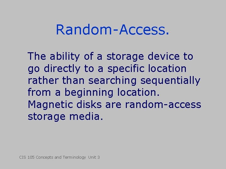 Random-Access. The ability of a storage device to go directly to a specific location