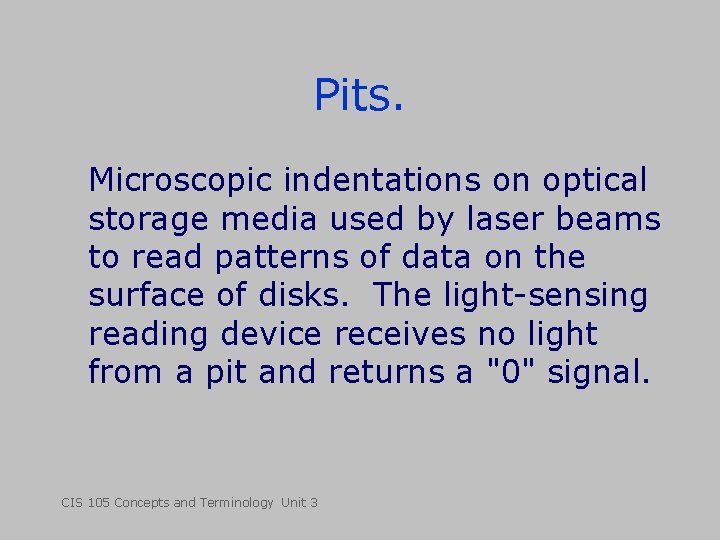 Pits. Microscopic indentations on optical storage media used by laser beams to read patterns