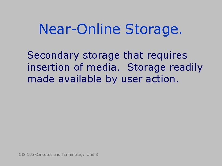 Near-Online Storage. Secondary storage that requires insertion of media. Storage readily made available by