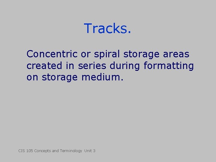 Tracks. Concentric or spiral storage areas created in series during formatting on storage medium.