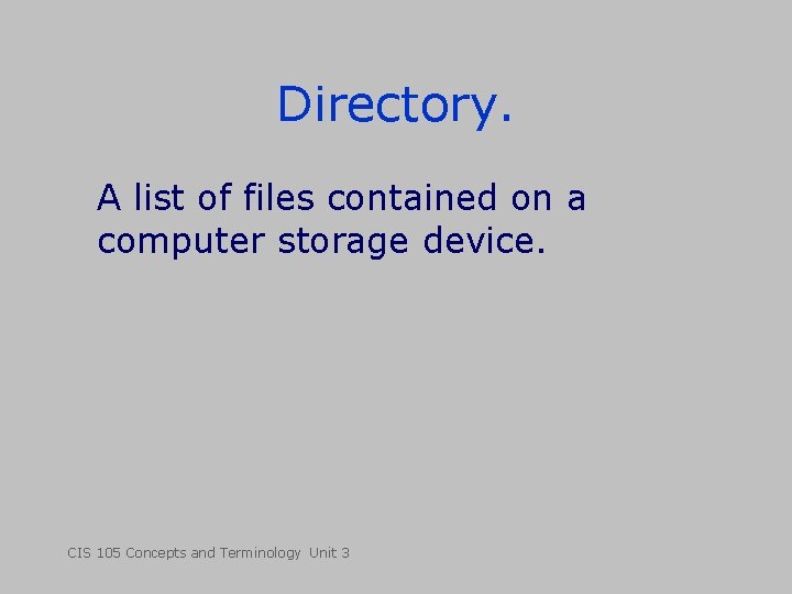 Directory. A list of files contained on a computer storage device. CIS 105 Concepts