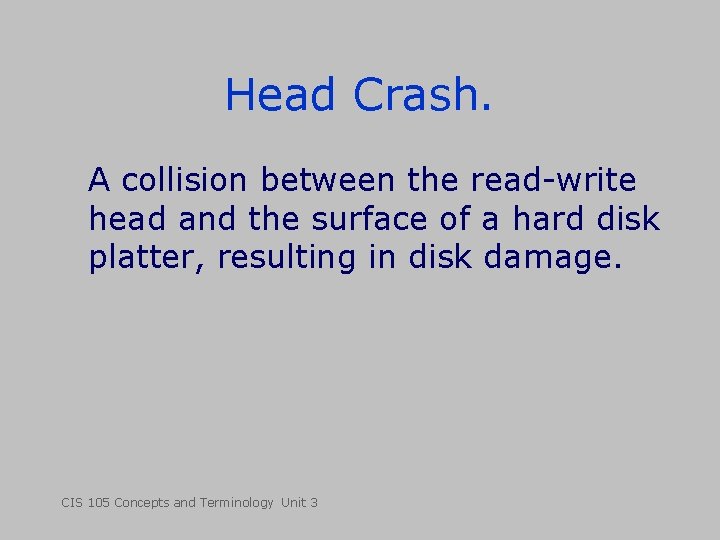 Head Crash. A collision between the read-write head and the surface of a hard