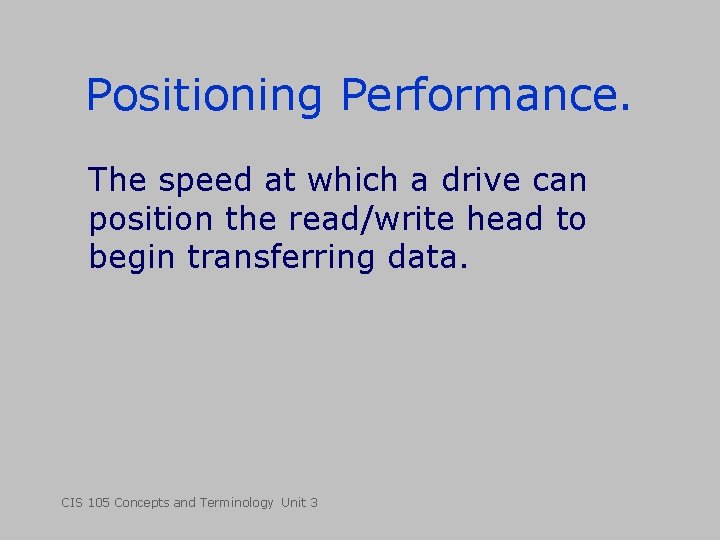 Positioning Performance. The speed at which a drive can position the read/write head to