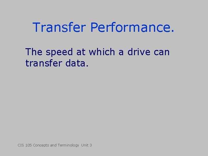 Transfer Performance. The speed at which a drive can transfer data. CIS 105 Concepts