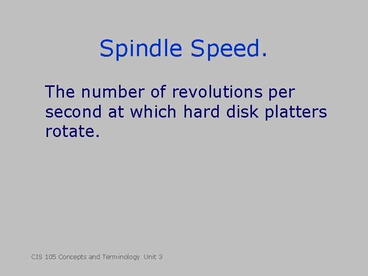 Spindle Speed. The number of revolutions per second at which hard disk platters rotate.