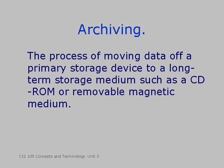 Archiving. The process of moving data off a primary storage device to a longterm