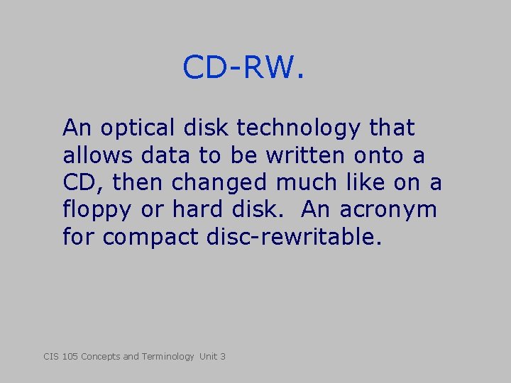 CD-RW. An optical disk technology that allows data to be written onto a CD,