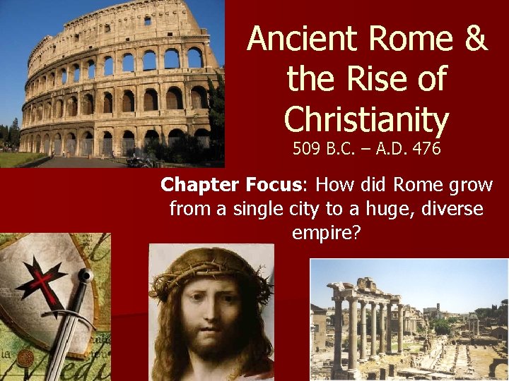 Ancient Rome & the Rise of Christianity 509 B. C. – A. D. 476