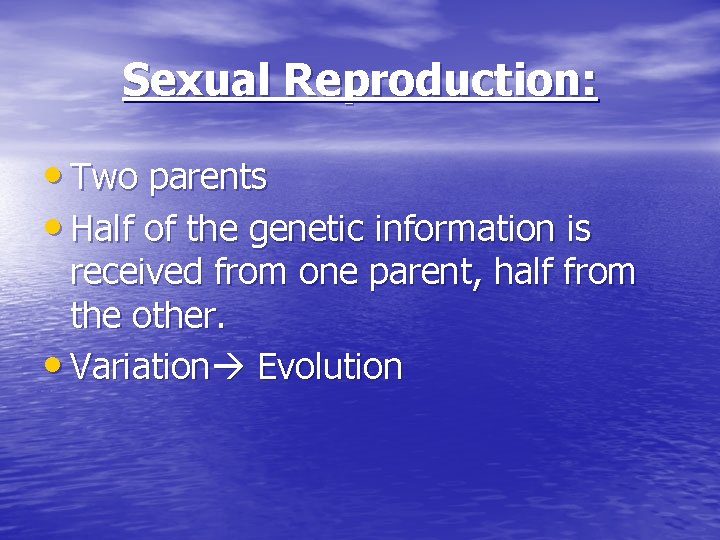 Sexual Reproduction: • Two parents • Half of the genetic information is received from