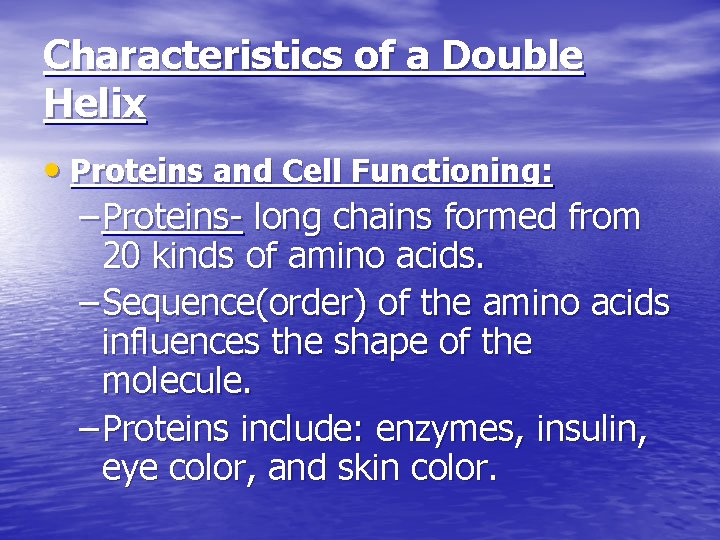 Characteristics of a Double Helix • Proteins and Cell Functioning: – Proteins- long chains