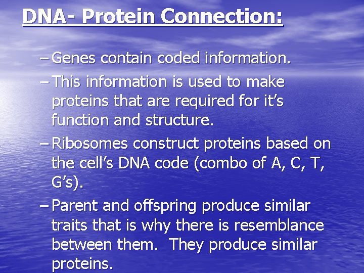 DNA- Protein Connection: – Genes contain coded information. – This information is used to