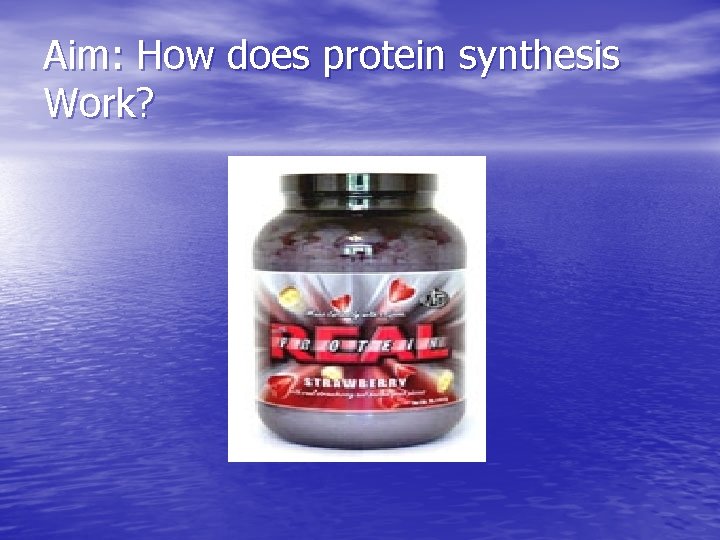 Aim: How does protein synthesis Work? 