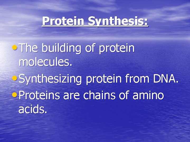 Protein Synthesis: • The building of protein molecules. • Synthesizing protein from DNA. •