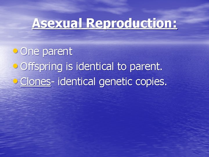 Asexual Reproduction: • One parent • Offspring is identical to parent. • Clones- identical