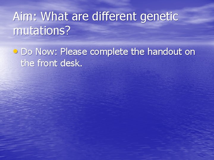 Aim: What are different genetic mutations? • Do Now: Please complete the handout on