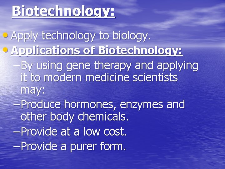 Biotechnology: • Apply technology to biology. • Applications of Biotechnology: – By using gene