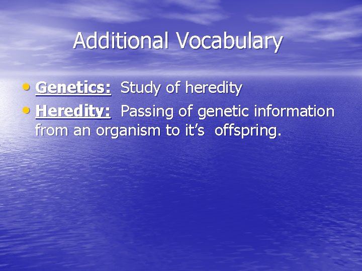 Additional Vocabulary • Genetics: Study of heredity • Heredity: Passing of genetic information from