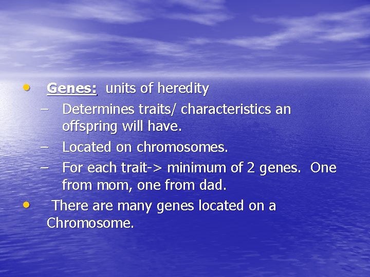  • Genes: units of heredity – Determines traits/ characteristics an offspring will have.