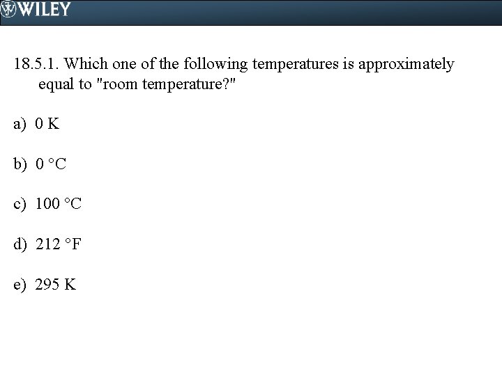 18. 5. 1. Which one of the following temperatures is approximately equal to "room