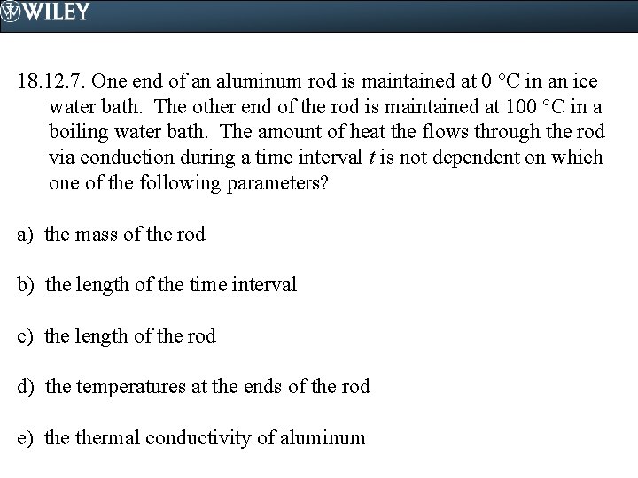 18. 12. 7. One end of an aluminum rod is maintained at 0 C