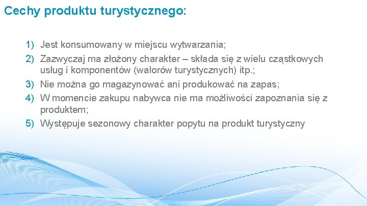 Cechy produktu turystycznego: 1) Jest konsumowany w miejscu wytwarzania; 2) Zazwyczaj ma złożony charakter