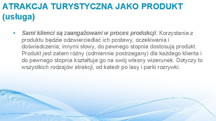 ATRAKCJA TURYSTYCZNA JAKO PRODUKT (usługa) • Sami klienci są zaangażowani w proces produkcji. Korzystanie