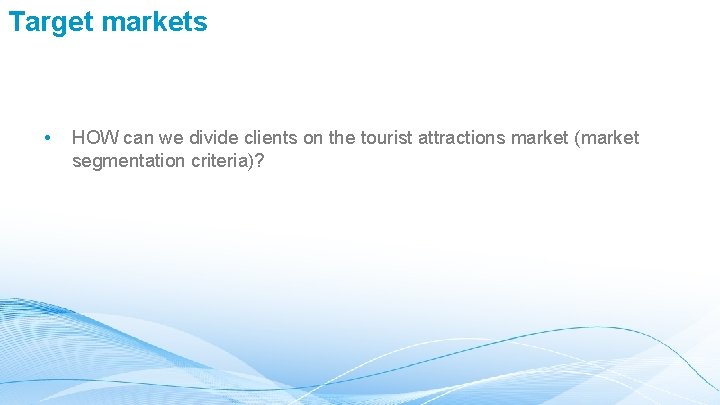 Target markets • HOW can we divide clients on the tourist attractions market (market