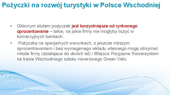 Pożyczki na rozwój turystyki w Polsce Wschodniej • • Głównym atutem pożyczek jest korzystniejsze