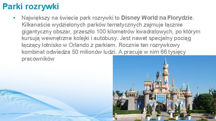 Parki rozrywki • Największy na świecie park rozrywki to Disney World na Florydzie. Kilkanaście