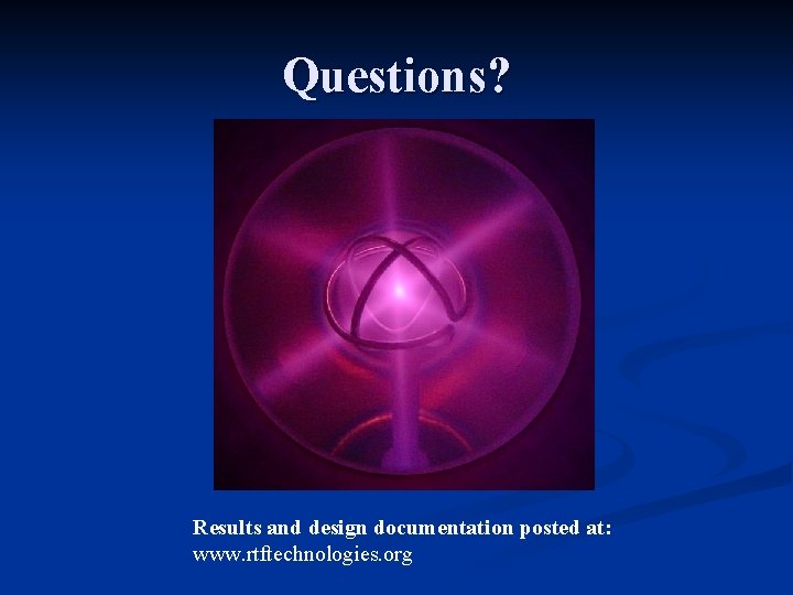 Questions? Results and design documentation posted at: www. rtftechnologies. org 