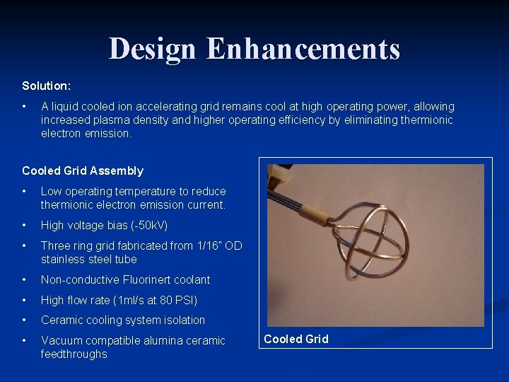 Design Enhancements Solution: • A liquid cooled ion accelerating grid remains cool at high
