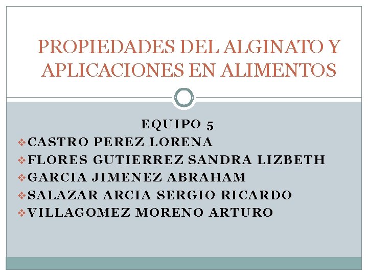 PROPIEDADES DEL ALGINATO Y APLICACIONES EN ALIMENTOS EQUIPO 5 v. CASTRO PEREZ LORENA v.