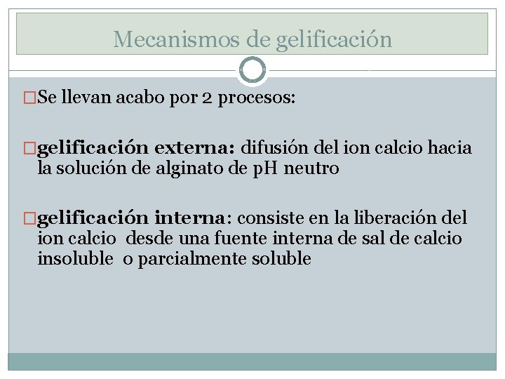 Mecanismos de gelificación �Se llevan acabo por 2 procesos: �gelificación externa: difusión del ion