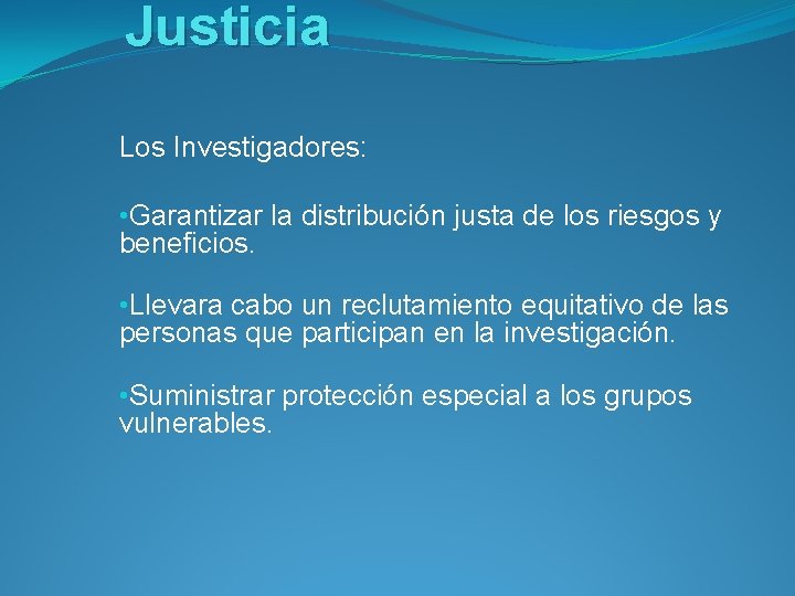 Justicia Los Investigadores: • Garantizar la distribución justa de los riesgos y beneficios. •