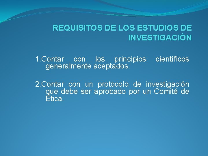 REQUISITOS DE LOS ESTUDIOS DE INVESTIGACIÓN 1. Contar con los principios científicos generalmente aceptados.