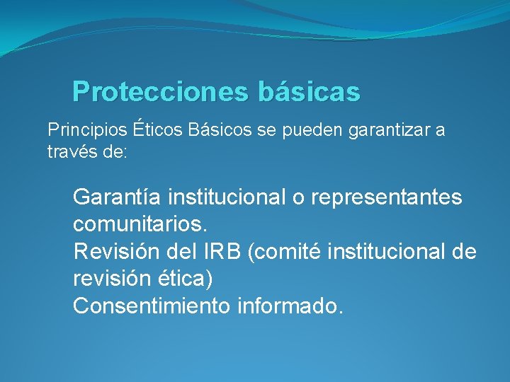 Protecciones básicas Principios Éticos Básicos se pueden garantizar a través de: Garantía institucional o