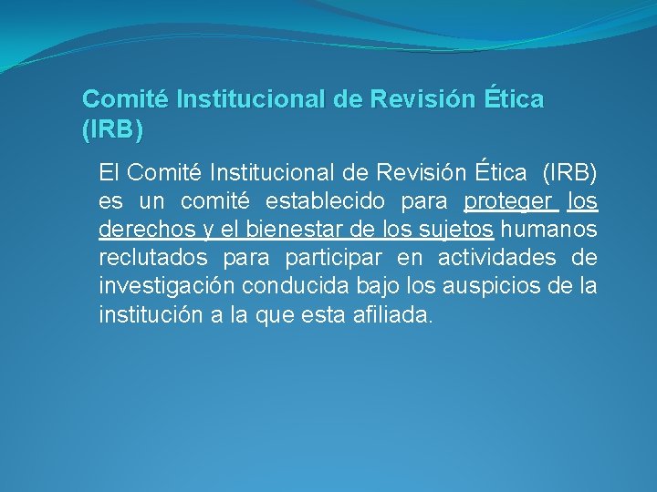 Comité Institucional de Revisión Ética (IRB) El Comité Institucional de Revisión Ética (IRB) es