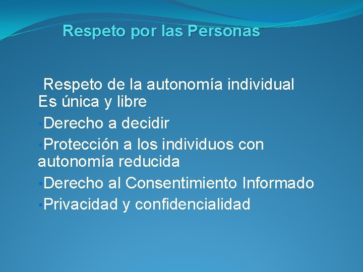 Respeto por las Personas • Respeto de la autonomía individual Es única y libre