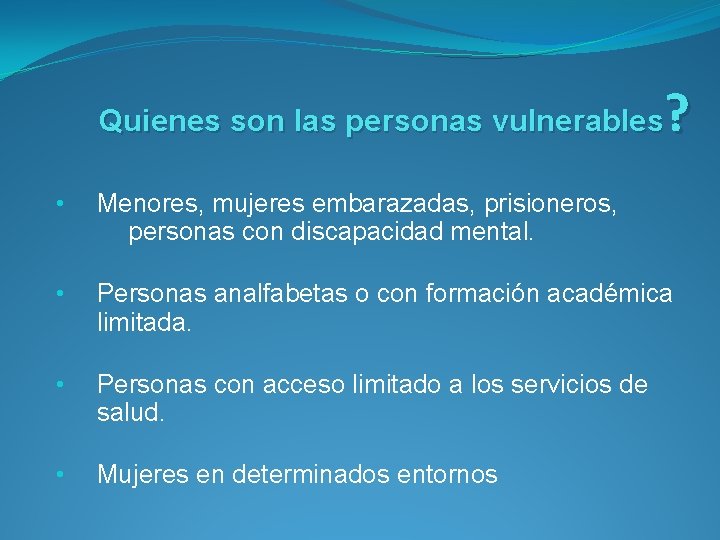 ? Quienes son las personas vulnerables • Menores, mujeres embarazadas, prisioneros, personas con discapacidad