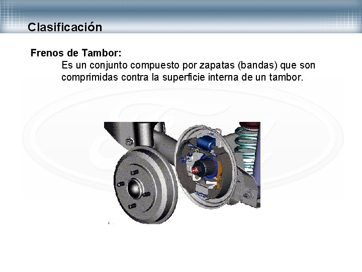 Clasificación Frenos de Tambor: Es un conjunto compuesto por zapatas (bandas) que son comprimidas