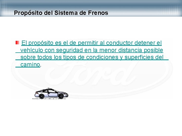 Propósito del Sistema de Frenos El propósito es el de permitir al conductor detener