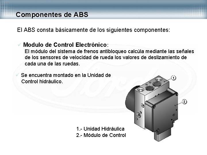 Componentes de ABS El ABS consta básicamente de los siguientes componentes: ü Modulo de