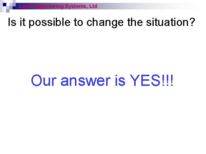 Local Engineering Systems, Ltd Is it possible to change the situation? Our answer is