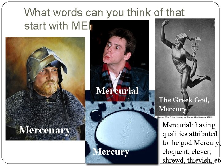 What words can you think of that start with MERC? Mercurial Mercenary Mercury The