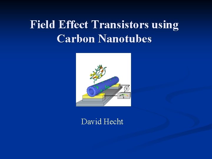 Field Effect Transistors using Carbon Nanotubes Biosensor David Hecht 