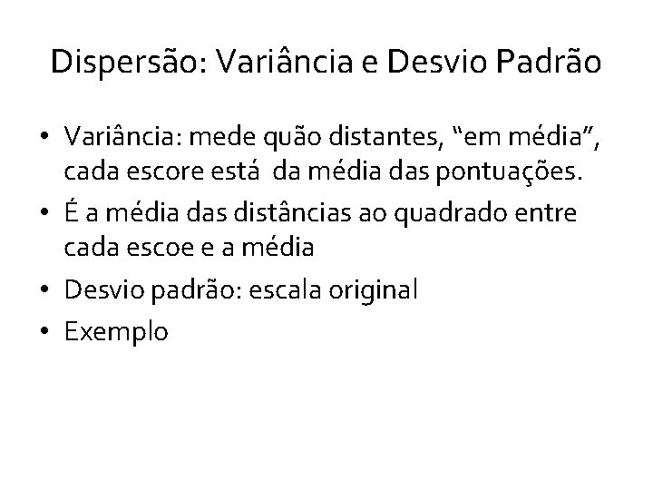 Dispersão: Variância e Desvio Padrão • Variância: mede quão distantes, “em média”, cada escore Dispersão: Variância e Desvio Padrão • Variância: mede quão distantes, “em média”, cada escore