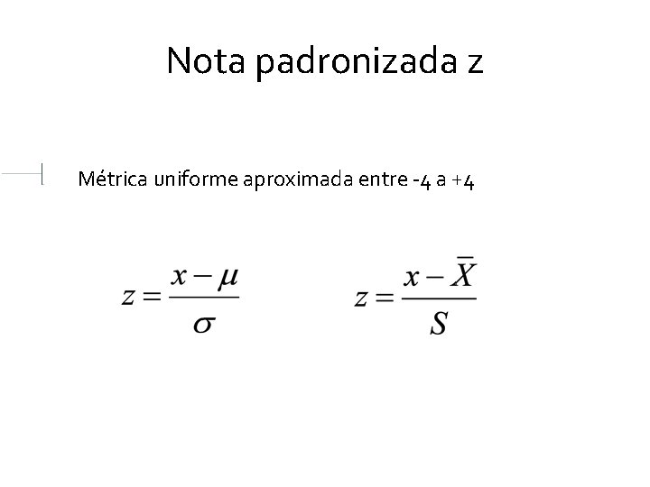 Nota padronizada z Métrica uniforme aproximada entre -4 a +4 Nota padronizada z Métrica uniforme aproximada entre -4 a +4