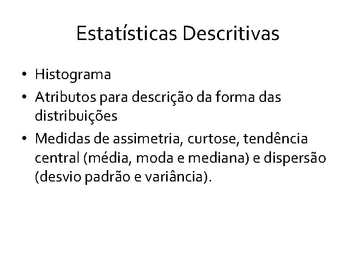 Estatísticas Descritivas • Histograma • Atributos para descrição da forma das distribuições • Medidas Estatísticas Descritivas • Histograma • Atributos para descrição da forma das distribuições • Medidas