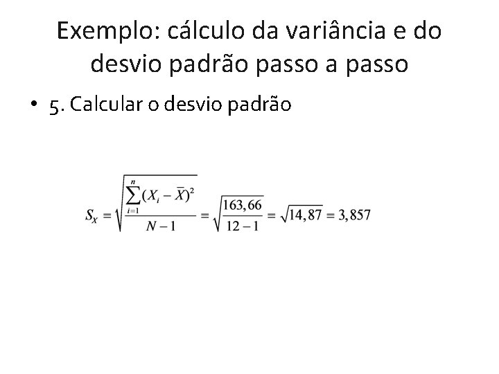 Exemplo: cálculo da variância e do desvio padrão passo a passo • 5. Calcular Exemplo: cálculo da variância e do desvio padrão passo a passo • 5. Calcular