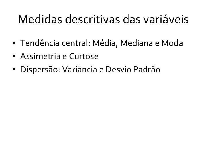 Medidas descritivas das variáveis • Tendência central: Média, Mediana e Moda • Assimetria e Medidas descritivas das variáveis • Tendência central: Média, Mediana e Moda • Assimetria e